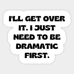 I'll get over it. I just need to be dramatic first Sticker